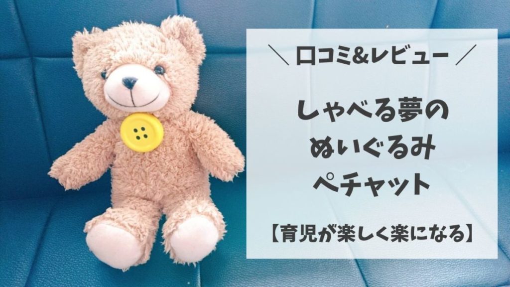 口コミ レビュー ぺチャット しゃべるぬいぐるみで育児が楽しく楽になる ちいらぶ